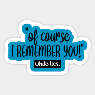 Of Course I REMEMBER YOU! white lies Sticker